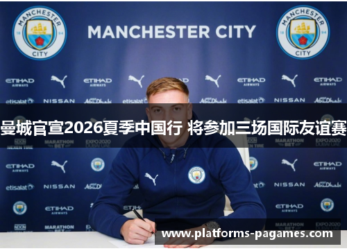 曼城官宣2026夏季中国行 将参加三场国际友谊赛